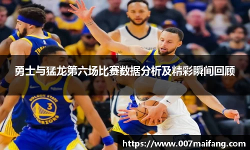 勇士与猛龙第六场比赛数据分析及精彩瞬间回顾