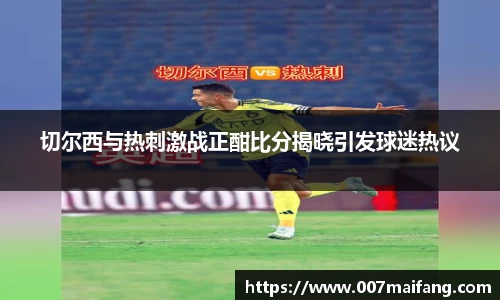 切尔西与热刺激战正酣比分揭晓引发球迷热议